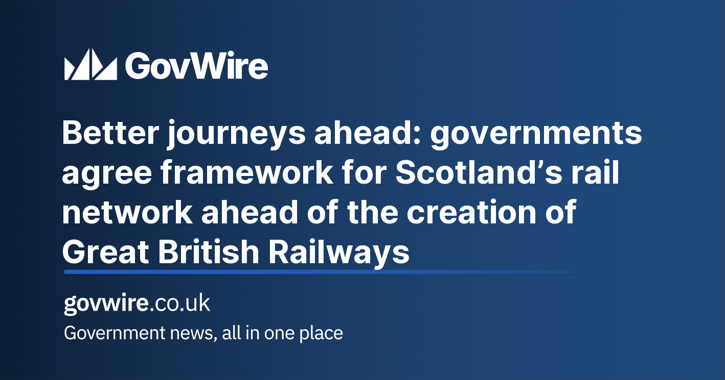 Better journeys ahead: governments agree framework for Scotlands rail network ahead of the creation of Great British Railways