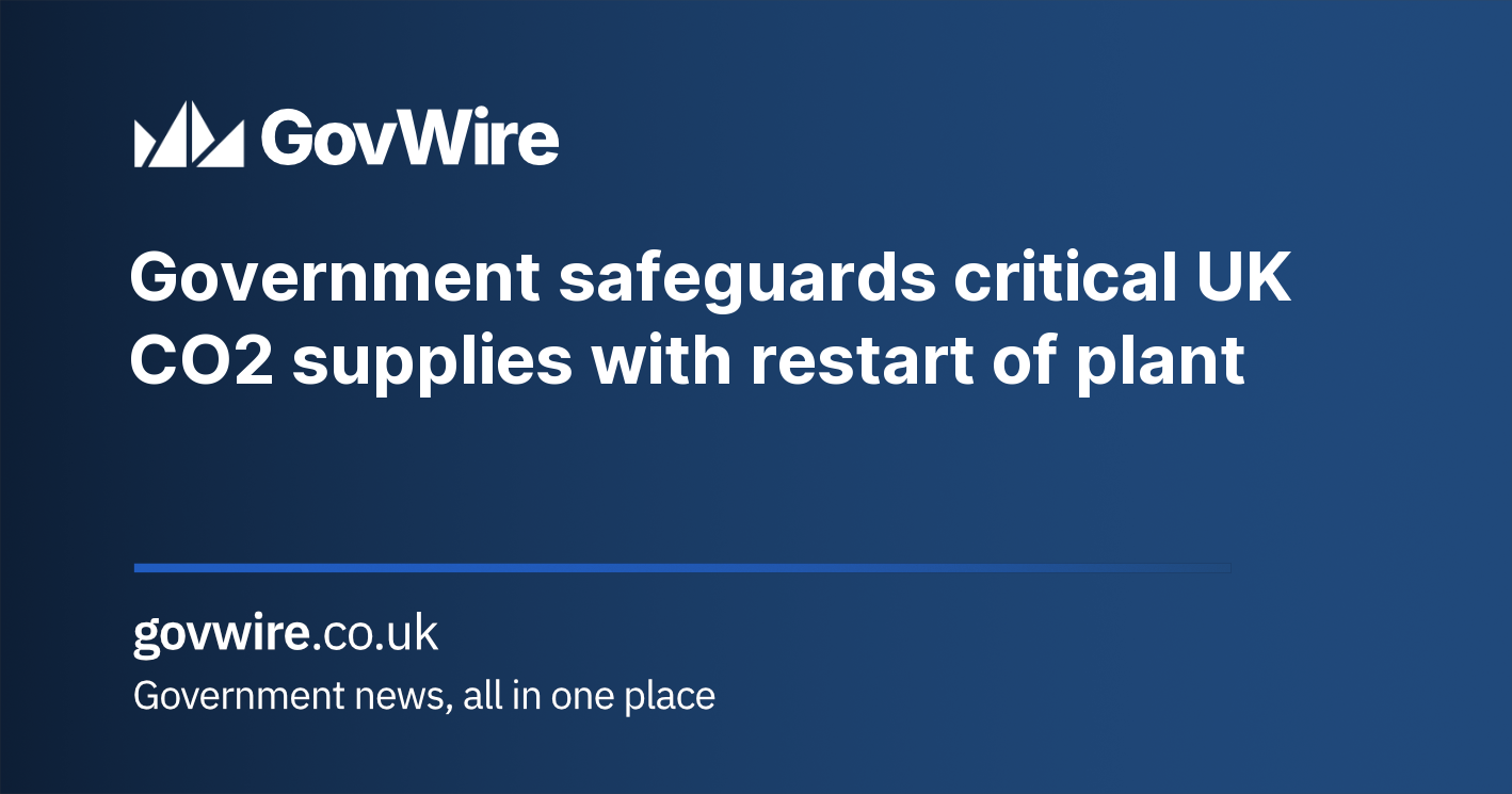 Government safeguards critical UK CO2 supplies with restart of plant Government safeguards critical UK CO2 supplies with restart of plant