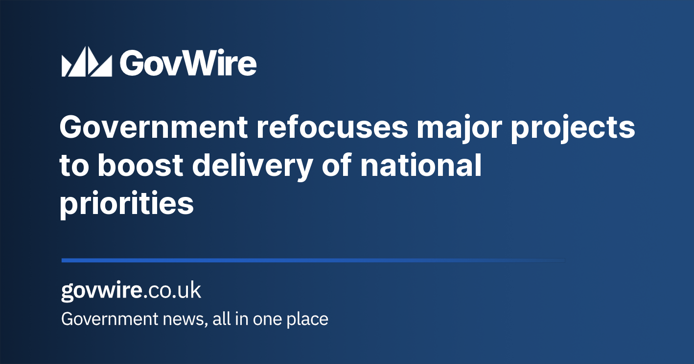 Government refocuses major projects to boost delivery of national priorities Government refocuses major projects to boost delivery of national priorities