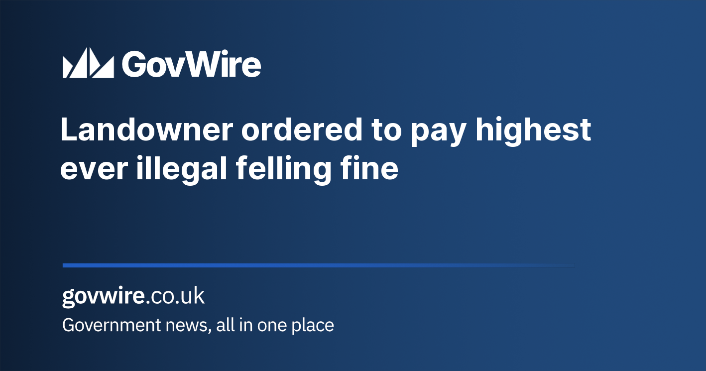 Landowner ordered to pay highest ever illegal felling fine Landowner ordered to pay highest ever illegal felling fine