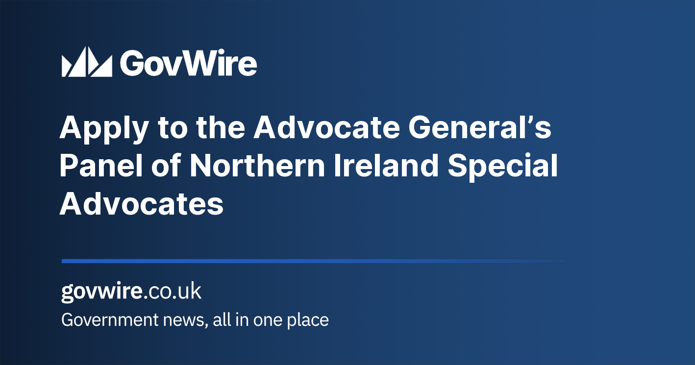 Apply to the Advocate General’s Panel of Northern Ireland Special Advocates Apply to the Advocate General’s Panel of Northern Ireland Special Advocates
