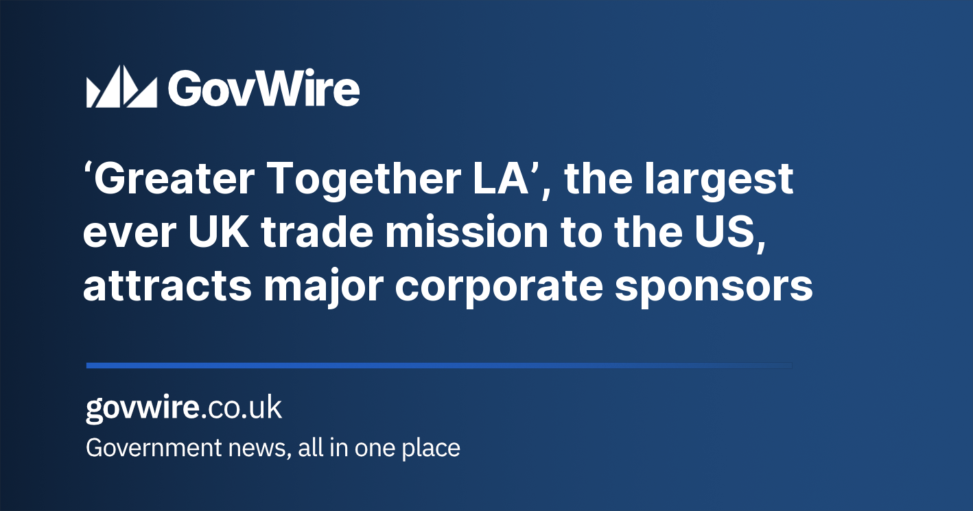 ‘Greater Together LA’, the largest ever UK trade mission to the US, attracts major corporate sponsors ‘Greater Together LA’, the largest ever UK trade mission to the US, attracts major corporate sponsors