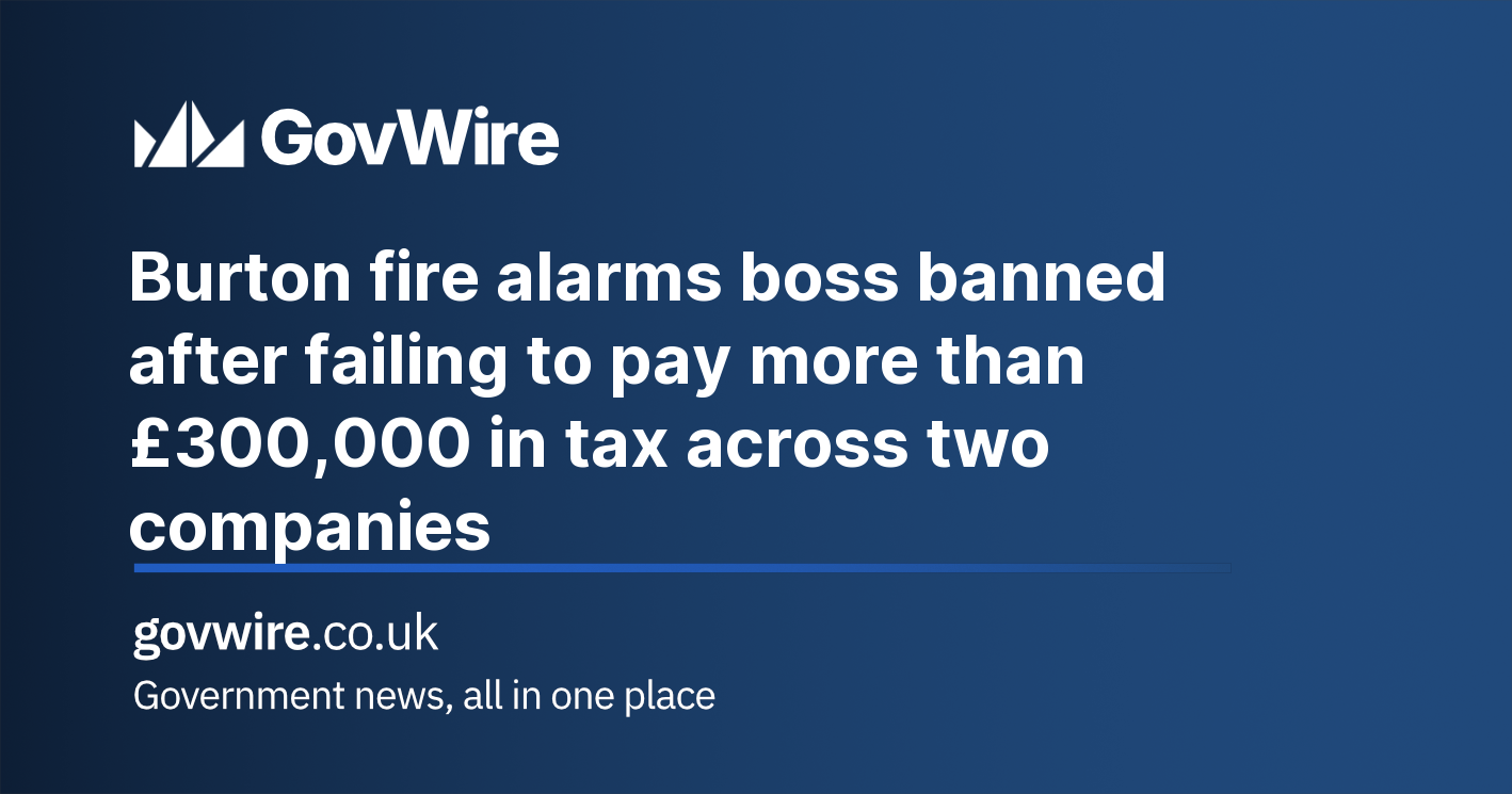 Burton fire alarms boss banned after failing to pay more than £300,000 in tax across two companies Burton fire alarms boss banned after failing to pay more than £300,000 in tax across two companies