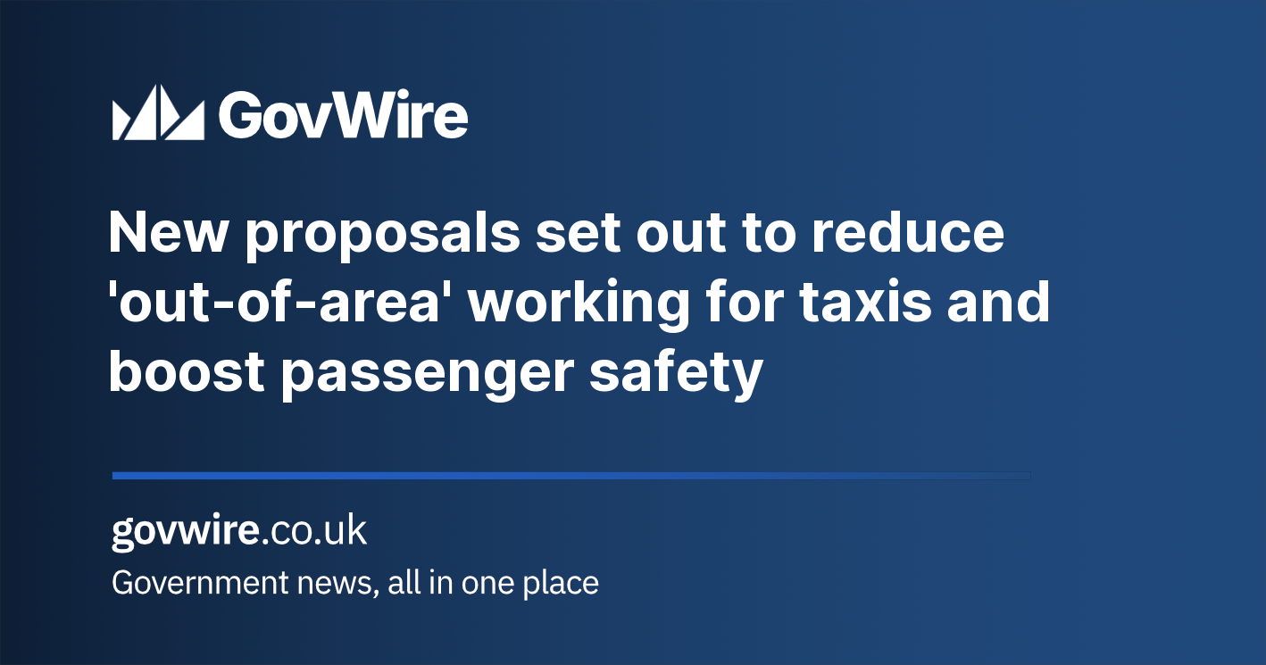 New proposals set out to reduce 'out-of-area' working for taxis and boost passenger safety