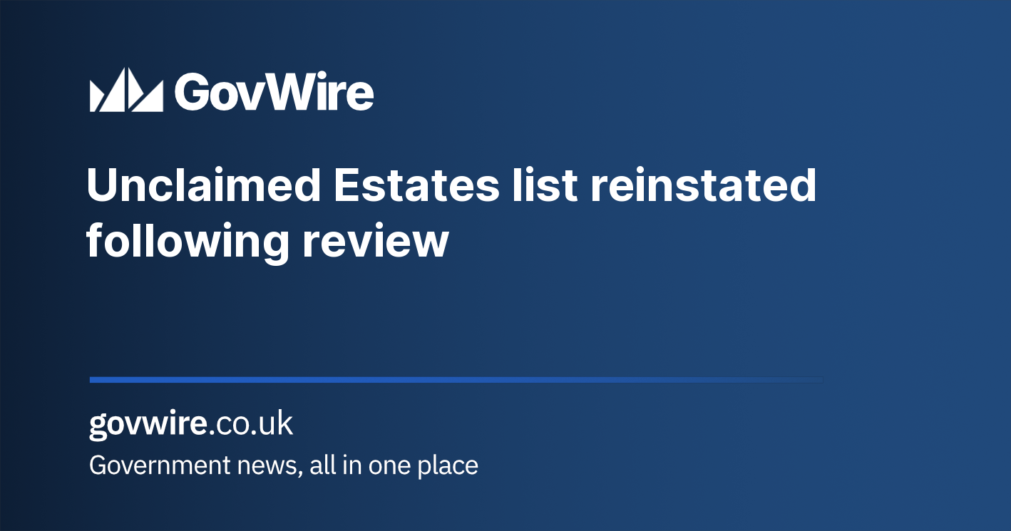 Unclaimed Estates list reinstated following review Unclaimed Estates list reinstated following review