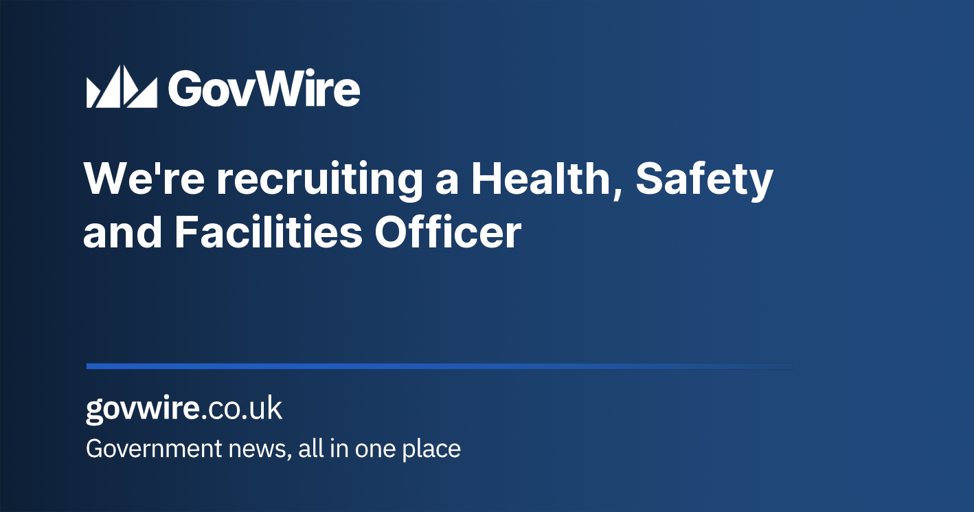 We’re recruiting a Health, Safety and Facilities Officer | GovWire Government News