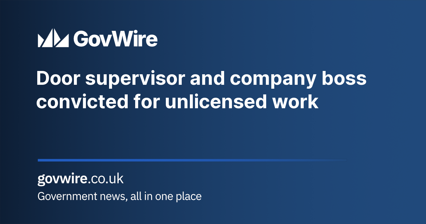 Door supervisor and company boss convicted for unlicensed work Door supervisor and company boss convicted for unlicensed work