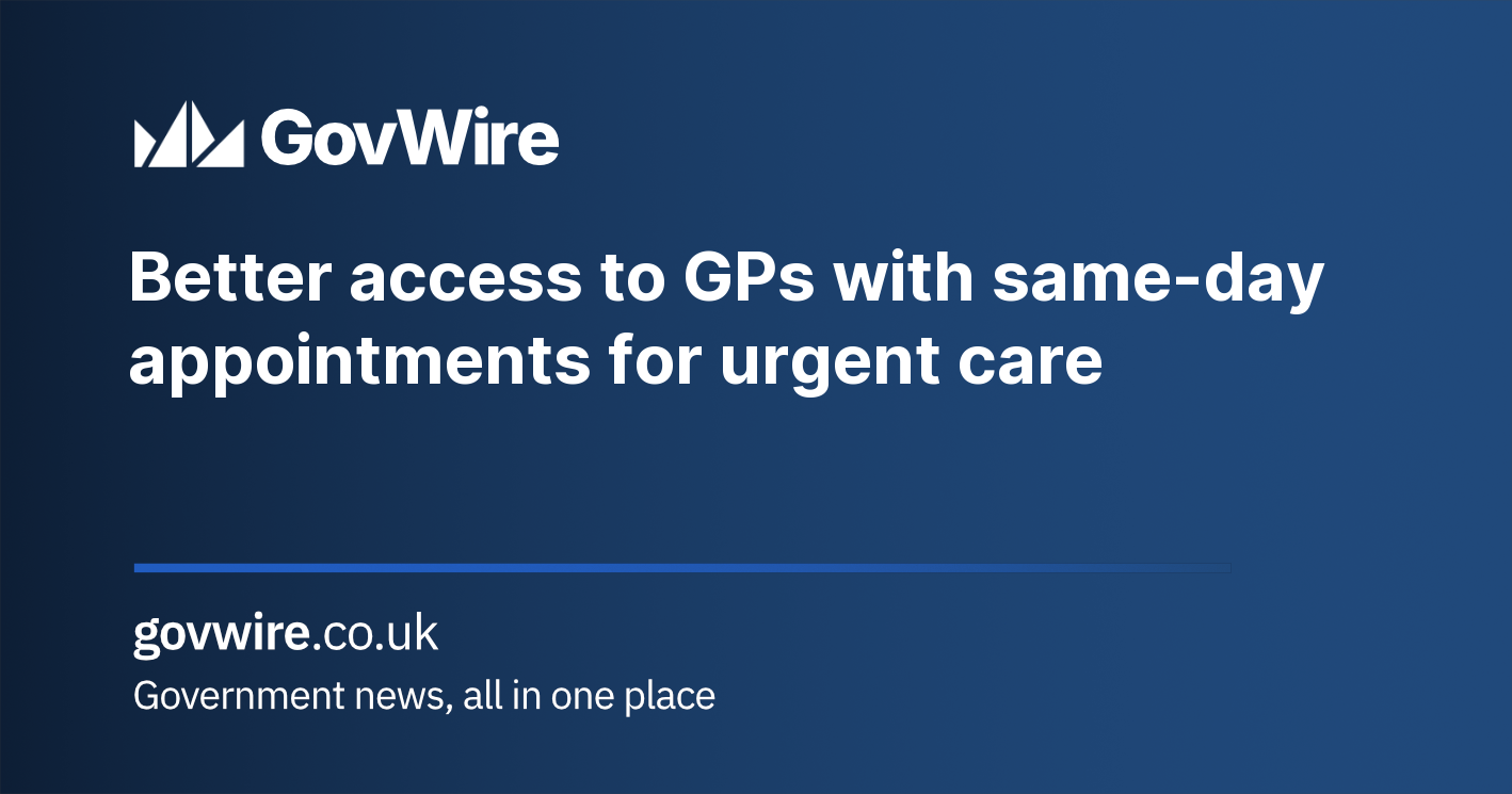 Better access to GPs with same-day appointments for urgent care Better access to GPs with same-day appointments for urgent care