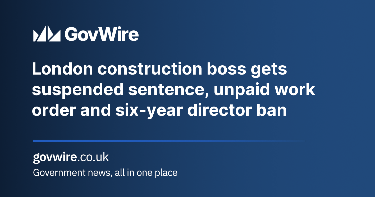 London construction boss gets suspended sentence, unpaid work order and six-year director ban London construction boss gets suspended sentence, unpaid work order and six-year director ban