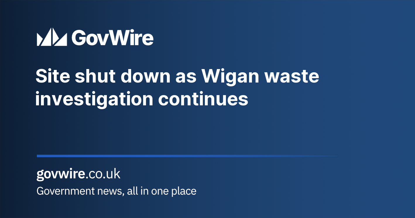 Site shut down as Wigan waste investigation continues Site shut down as Wigan waste investigation continues